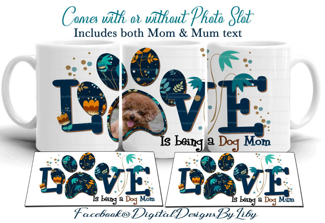 LOVE IS BEING A DOG MOM/MUM! (2 Designs for Mugs, T-Shirt & More + MOCKUPS)