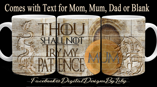 TRY MY PATIENCE MUG (4 Designs for Mom, Mum, Dad or Blank)